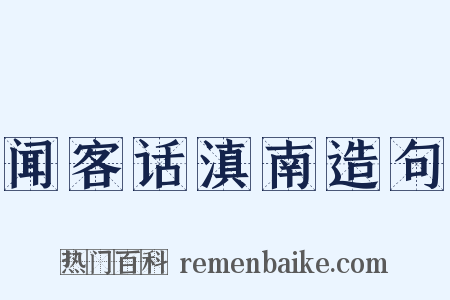闻客话滇南造句是什么意思的图片